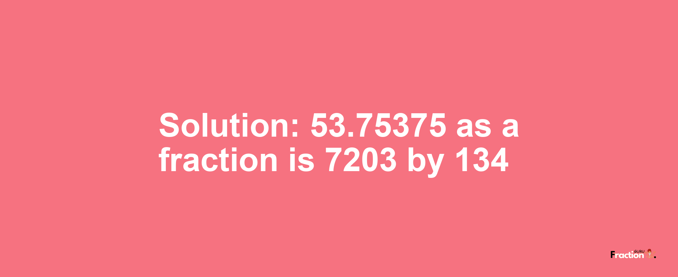 Solution:53.75375 as a fraction is 7203/134